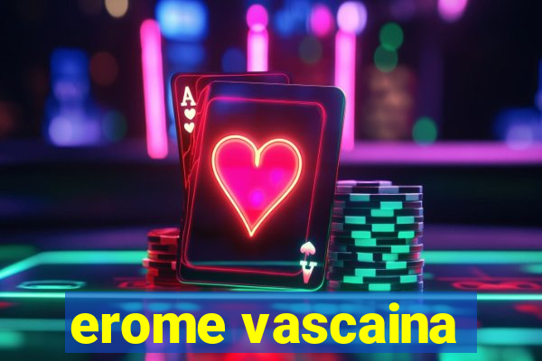 erome vascaina